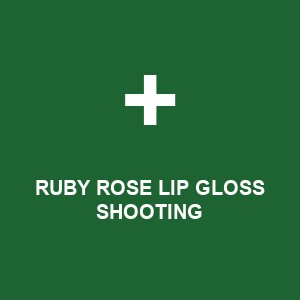 RUBY ROSE LIP GLOSS SHOOTING