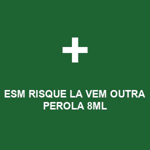 ESM RISQUE LA VEM OUTRA PEROLA 8ML