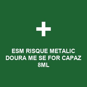 ESM RISQUE METALIC DOURA ME SE FOR CAPAZ 8ML