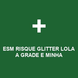 ESM RISQUE GLITTER LOLA A GRADE E MINHA