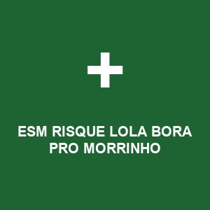 ESM RISQUE LOLA BORA PRO MORRINHO