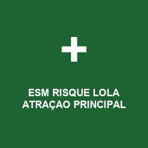 ESM RISQUE LOLA ATRAÇAO PRINCIPAL