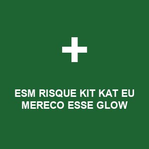 ESM RISQUE KIT KAT EU MERECO ESSE GLOW