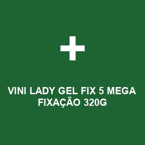 VINI LADY GEL FIX 5 MEGA FIXAÇÃO 320G