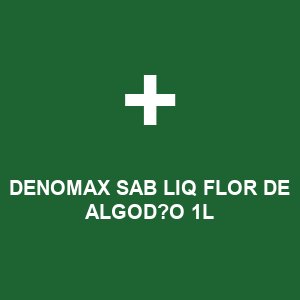 DENOMAX SAB LIQ FLOR DE ALGOD?O 1L