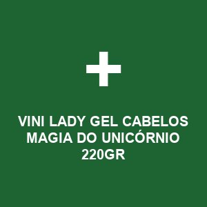 VINI LADY GEL CABELOS MAGIA DO UNICÓRNIO 220GR