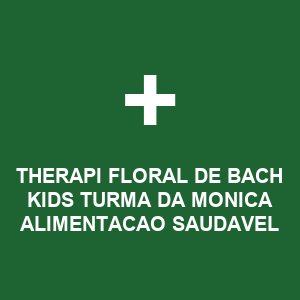 THERAPI FLORAL DE BACH KIDS TURMA DA MONICA ALIMENTACAO SAUDAVEL 20ML