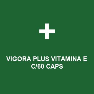 VIGORA PLUS VITAMINA E C/60 CAPS