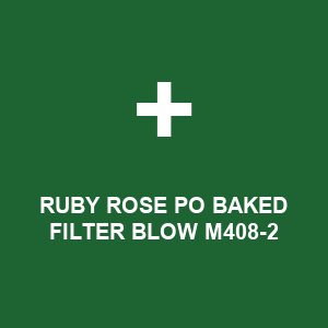 RUBY ROSE PO BAKED FILTER BLOW M408-2