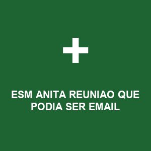 ESM ANITA REUNIAO QUE PODIA SER EMAIL