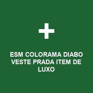 ESM COLORAMA DIABO VESTE PRADA ITEM DE LUXO