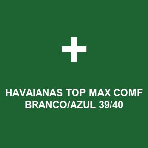 HAVAIANAS TOP MAX COMF BRANCO/AZUL 39/40